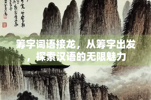 筹字词语接龙，从筹字出发，探索汉语的无限魅力