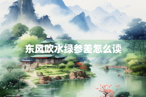 东风吹水绿参差怎么读