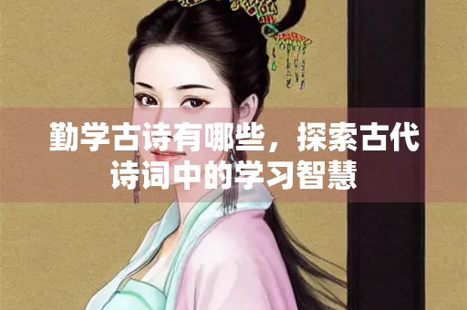 勤学古诗有哪些，探索古代诗词中的学习智慧