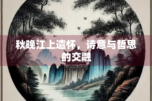 秋晚江上遣怀，诗意与哲思的交融