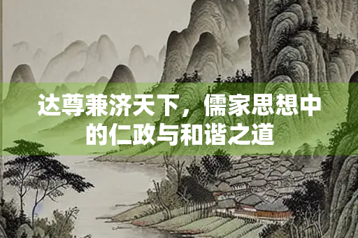 达尊兼济天下，儒家思想中的仁政与和谐之道