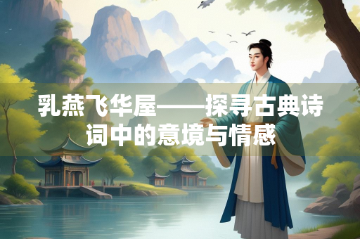 乳燕飞华屋——探寻古典诗词中的意境与情感