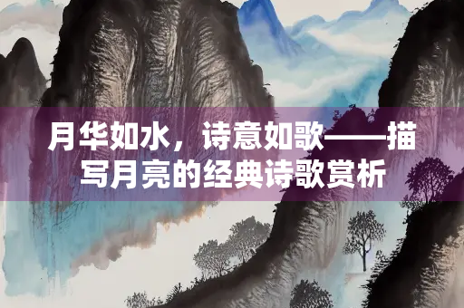 月华如水，诗意如歌——描写月亮的经典诗歌赏析