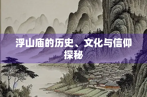 浮山庙的历史、文化与信仰探秘