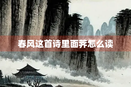 春风这首诗里面荠怎么读