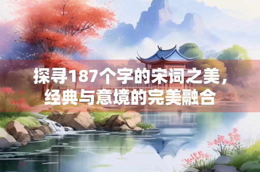 探寻187个字的宋词之美，经典与意境的完美融合