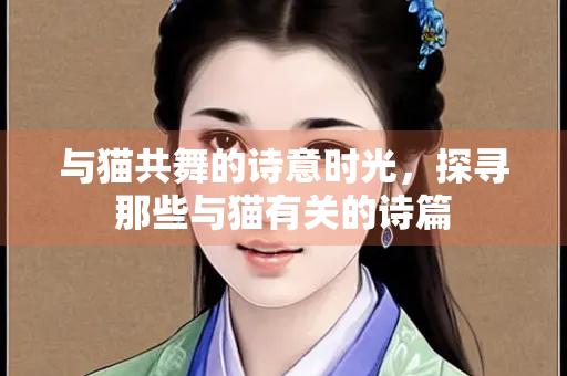 与猫共舞的诗意时光，探寻那些与猫有关的诗篇