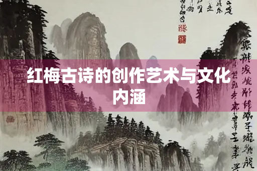 红梅古诗的创作艺术与文化内涵