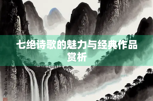 七绝诗歌的魅力与经典作品赏析