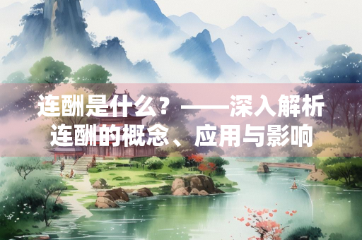 连酬是什么？——深入解析连酬的概念、应用与影响