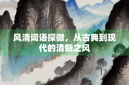 风清词语探微，从古典到现代的清新之风