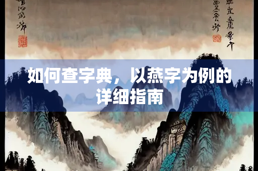 如何查字典，以燕字为例的详细指南