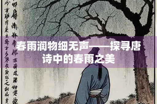 春雨润物细无声——探寻唐诗中的春雨之美