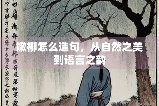嫩柳怎么造句，从自然之美到语言之韵