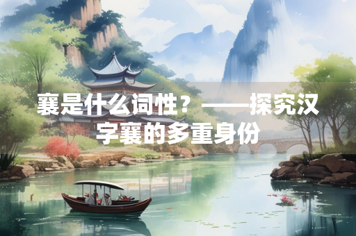 襄是什么词性？——探究汉字襄的多重身份
