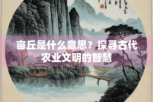 亩丘是什么意思？探寻古代农业文明的智慧