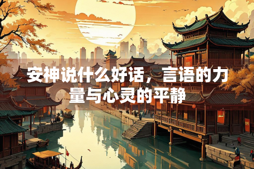 安神说什么好话，言语的力量与心灵的平静