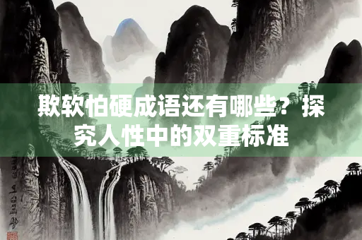 欺软怕硬成语还有哪些？探究人性中的双重标准