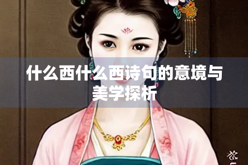 什么西什么西诗句的意境与美学探析