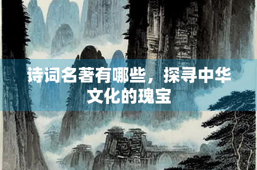 诗词名著有哪些，探寻中华文化的瑰宝