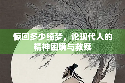 惊回多少绮梦，论现代人的精神困境与救赎