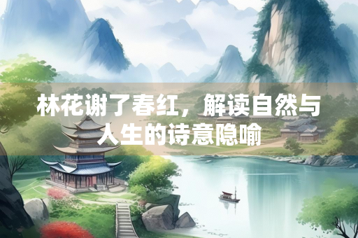 林花谢了春红，解读自然与人生的诗意隐喻