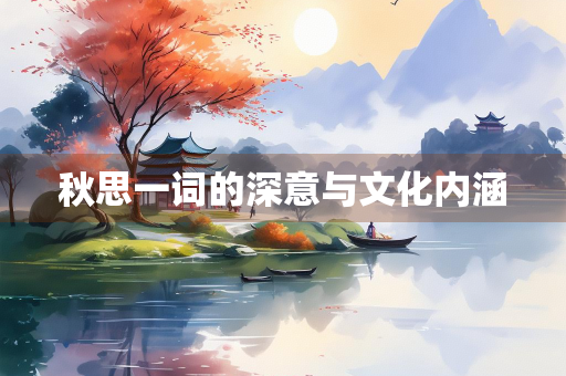秋思一词的深意与文化内涵 秋思一词的深意与文化内涵