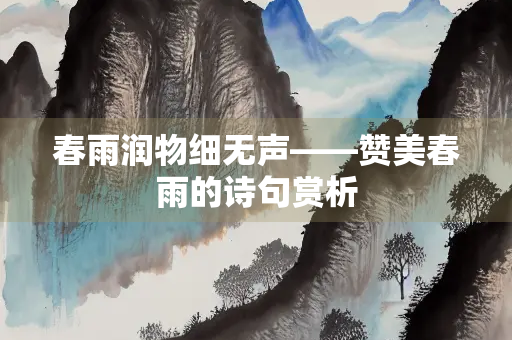 春雨润物细无声——赞美春雨的诗句赏析