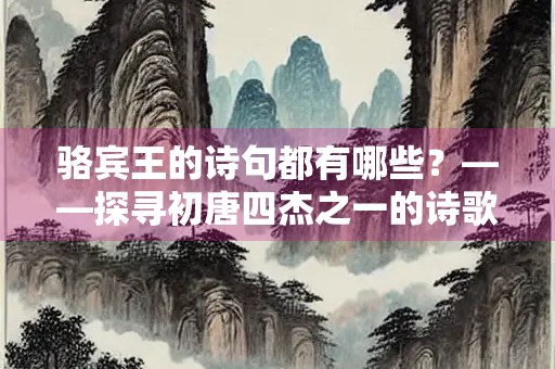 骆宾王的诗句都有哪些？——探寻初唐四杰之一的诗歌世界