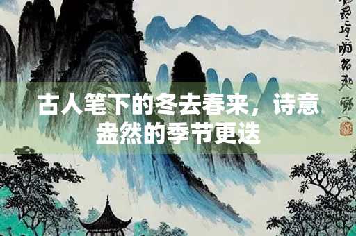 古人笔下的冬去春来，诗意盎然的季节更迭