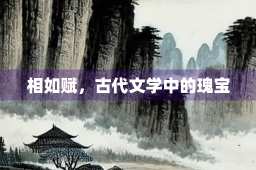 相如赋，古代文学中的瑰宝