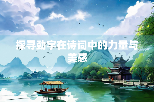 探寻劲字在诗词中的力量与美感