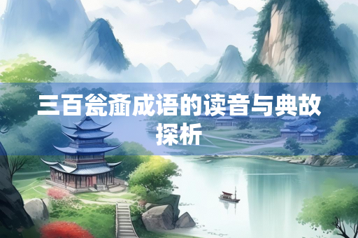 三百瓮齑成语的读音与典故探析