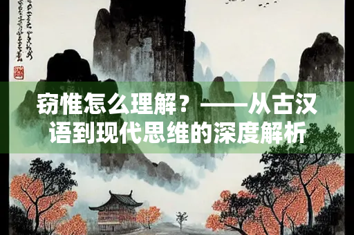 窃惟怎么理解？——从古汉语到现代思维的深度解析