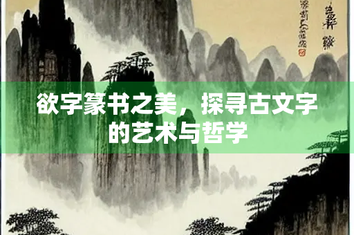 欲字篆书之美，探寻古文字的艺术与哲学