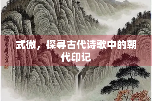 式微，探寻古代诗歌中的朝代印记