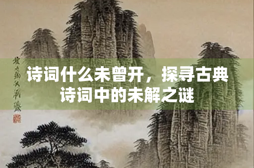 诗词什么未曾开，探寻古典诗词中的未解之谜