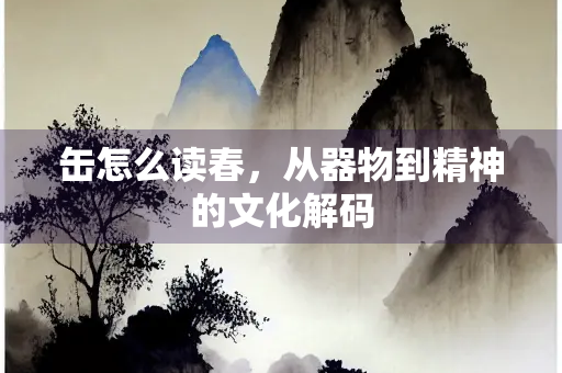 缶怎么读春，从器物到精神的文化解码