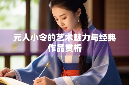 元人小令的艺术魅力与经典作品赏析