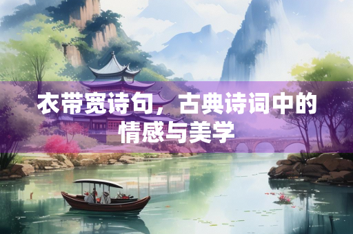 衣带宽诗句，古典诗词中的情感与美学