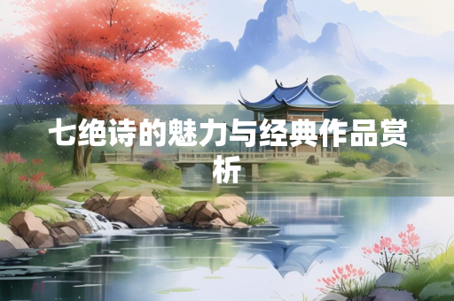 七绝诗的魅力与经典作品赏析