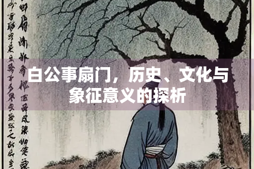 白公事扇门，历史、文化与象征意义的探析