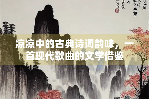 凉凉中的古典诗词韵味，一首现代歌曲的文学借鉴