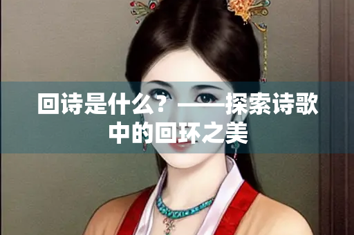 回诗是什么？——探索诗歌中的回环之美
