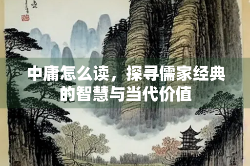 中庸怎么读，探寻儒家经典的智慧与当代价值