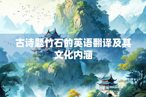 古诗题竹石的英语翻译及其文化内涵