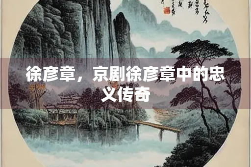 徐彦章，京剧徐彦章中的忠义传奇