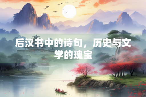 后汉书中的诗句，历史与文学的瑰宝