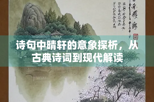 诗句中晴轩的意象探析，从古典诗词到现代解读