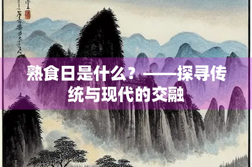 熟食日是什么？——探寻传统与现代的交融